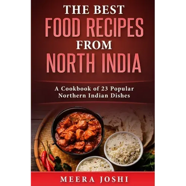 The Best Food Recipes from North India: A Cookbook of 23 Popular Northern Indian Dishes