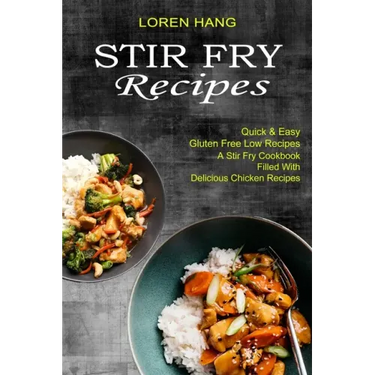 Stir Fry Recipes: Quick & Easy Gluten Free Low Recipes (A Stir Fry Cookbook Filled With Delicious Chicken Recipes)