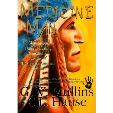 Medicine Man - Shamanism, Natural Healing, Remedies And Stories Of The Native American Indians