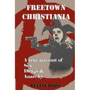 Freetown Christiania: A True Account of Sex, Drugs and Anarchy