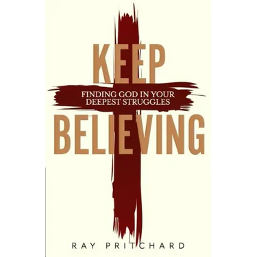 Keep Believing: Finding God in Your Deepest Struggles (2019 Edition)