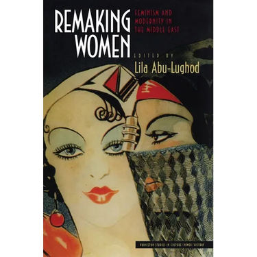 Remaking Women: Feminism and Modernity in the Middle East