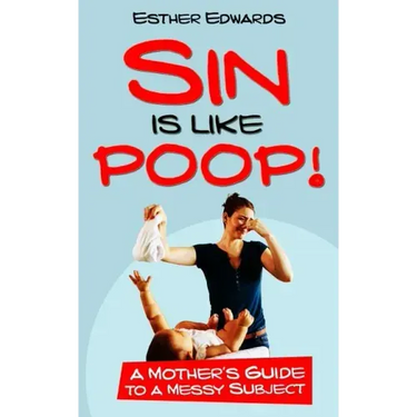 Sin Is Like Poop!: A Mother's Guide to a Messy Subject