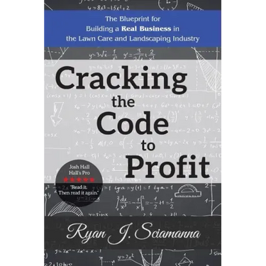 Cracking the Code to Profit: The Blueprint for Building a Real Business in the Lawn Care and Landscaping Industry
