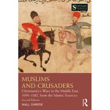 Muslims and Crusaders: Christianity's Wars in the Middle East, 1095-1382, from the Islamic Sources