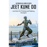 Jeet Kune Do: The Principles of a Complete Fighter (Jeet Kune Do Training and Fighting Strategies)