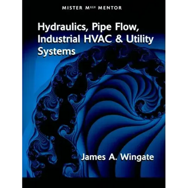 Mister Mech Mentor: Hydraulics, Pipe Flow, Industrial HVAC & Utility Systems