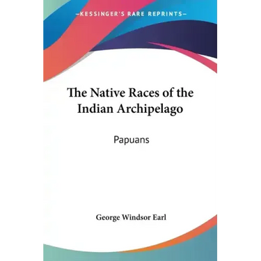 The Native Races of the Indian Archipelago: Papuans