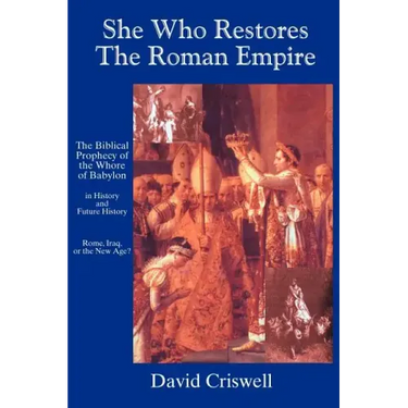 She Who Restores the Roman Empire: The Biblical Prophecy of the Whore of Babylon