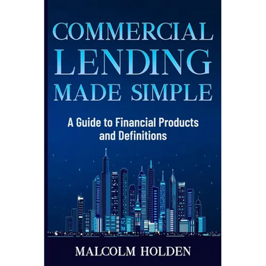 Commercial Lending Made Simple: A Guide to Financial Products and Definitions
