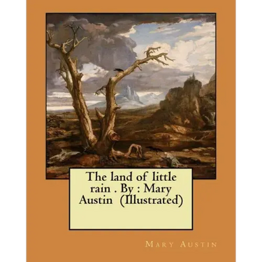The land of little rain . By: Mary Austin (Illustrated)