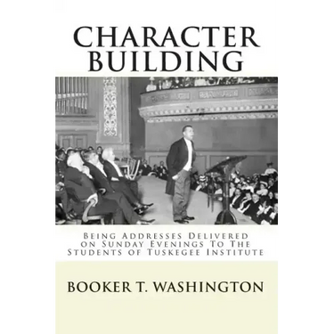 Character Building: : Being Addresses Delivered on Sunday Evenings To The Students of Tuskegee Institute