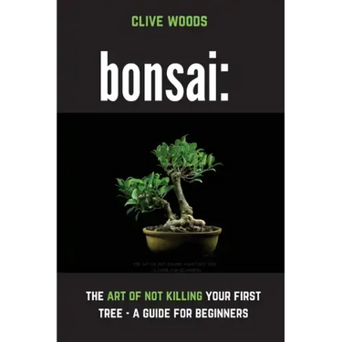 Bonsai: The art of not killing your first tree - A guide for beginners