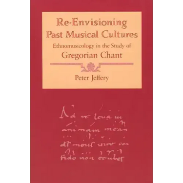 Re-Envisioning Past Musical Cultures: Ethnomusicology in the Study of Gregorian Chant