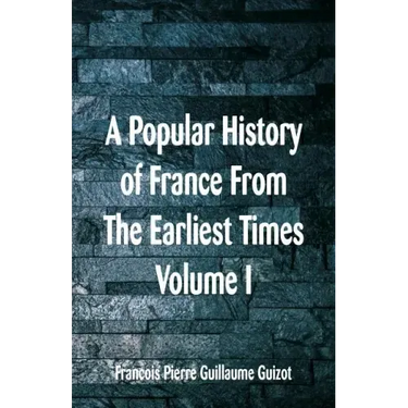 A Popular History of France From The Earliest Times: Volume I