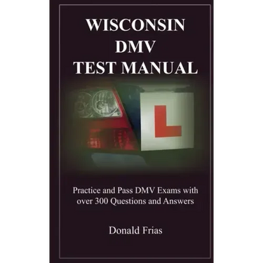 Wisconsin DMV Test Manual: Practice and Pass DMV Exams with over 300 Questions and Answers