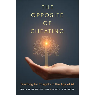 The Opposite of Cheating: Teaching for Integrity in the Age of AI