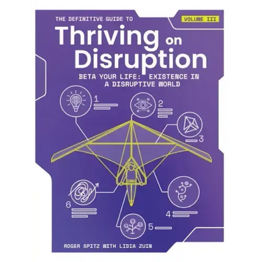 The Definitive Guide to Thriving on Disruption: Volume III - Beta Your Life: Existence in a Disruptive World