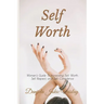 Self Worth: Women's Guide To Increasing Self Worth, Self Respect, and Self Confidence
