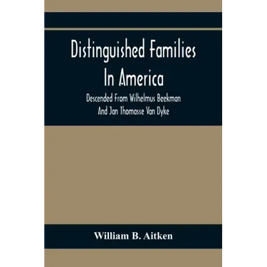 Distinguished Families In America, Descended From Wilhelmus Beekman And Jan Thomasse Van Dyke