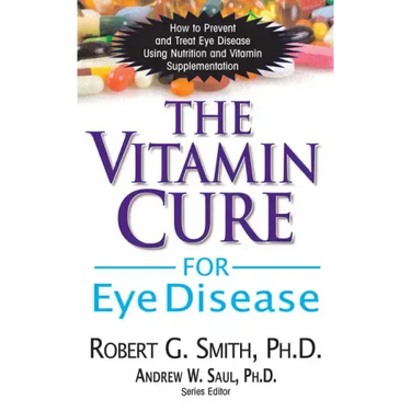 The Vitamin Cure for Eye Disease: How to Prevent and Treat Eye Disease Using Nutrition and Vitamin Supplementation