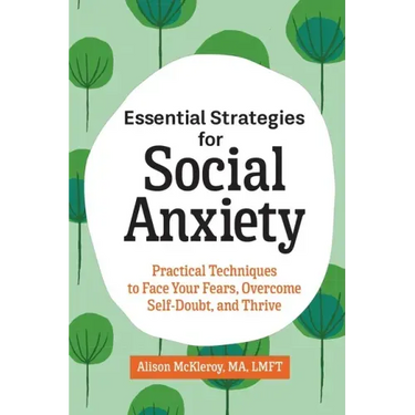 Essential Strategies for Social Anxiety: Practical Techniques to Face Your Fears, Overcome Self-Doubt, and Thrive