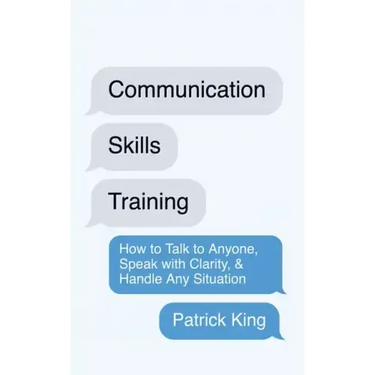 Communication Skills Training: How to Talk to Anyone, Speak with Clarity, & Handle Any Situation: How to Talk to Anyone, Speak with Clarity, & Handle