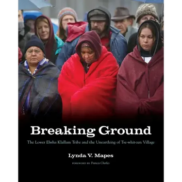 Breaking Ground: The Lower Elwha Klallam Tribe and the Unearthing of Tse-Whit-Zen Village