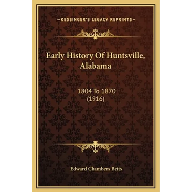 Early History Of Huntsville, Alabama: 1804 To 1870 (1916)