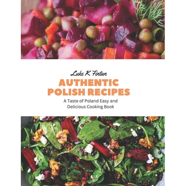 Authentic Polish Recipes: A Taste of Poland Easy and Delicious Cooking Book