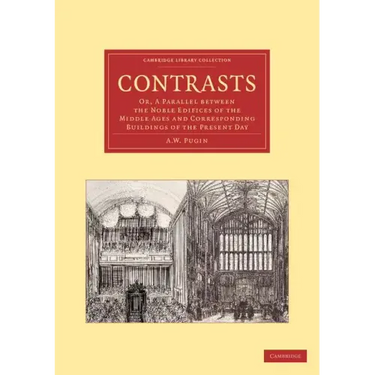 Contrasts: Or, a Parallel Between the Noble Edifices of the Middle Ages and Corresponding Buildings of the Present Day