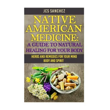 Native American Medicine: A Guide To Natural Healing For Your Body