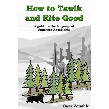 How to Tawlk and Rite Good: A guide to the language of Southern Appalachia