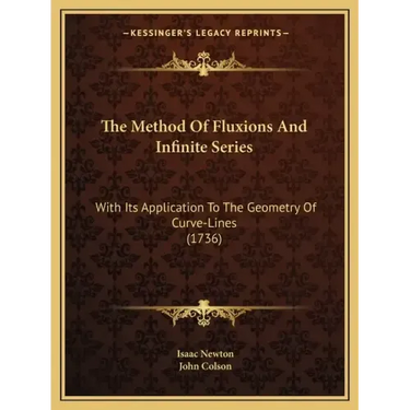 The Method Of Fluxions And Infinite Series: With Its Application To The Geometry Of Curve-Lines (1736)