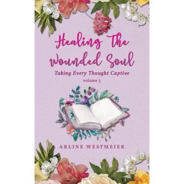 Healing the Wounded Soul: Taking Every Thought Captive Volume 3