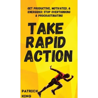 Take Rapid Action: Get Productive, Motivated, & Energized; Stop Overthinking & Procrastinating