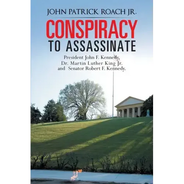 Conspiracy to Assassinate President John F. Kennedy, Dr. Martin Luther King Jr. and Senator Robert F. Kennedy.