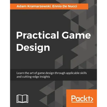 Practical Game Design: Learn the art of game design through applicable skills and cutting-edge insights
