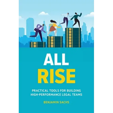All Rise: Practical Tools for Building High-Performance Legal Teams