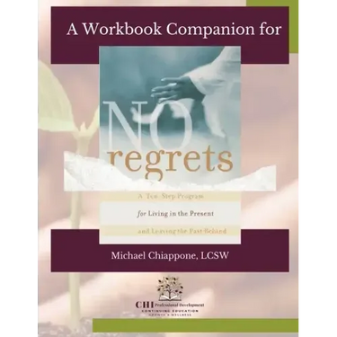 A Workbook Companion No Regrets: A Ten-Step Program for Living in the Present and Leaving the Past Behind