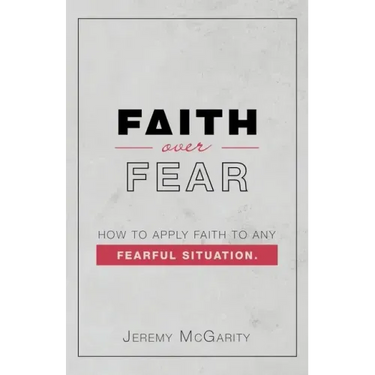 Faith over Fear: How to Apply Faith to Any Fearful Situation.