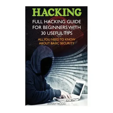 Hacking: Full Hacking Guide for Beginners With 30 Useful Tips. All You Need To Know About Basic Security: (How to Hack, Compute
