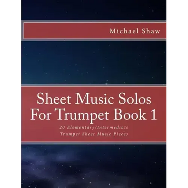 Sheet Music Solos For Trumpet Book 1: 20 Elementary/Intermediate Trumpet Sheet Music Pieces