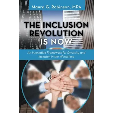 The Inclusion Revolution Is Now: An Innovative Framework for Diversity and Inclusion in the Workplace
