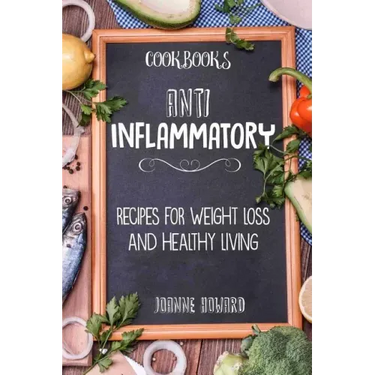 Cookbooks: Anti Inflammatory Recipes, Weight Loss, And Healthy Living