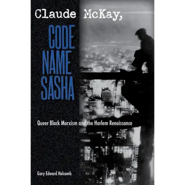 Claude McKay, Code Name Sasha: Queer Black Marxism and the Harlem Renaissance