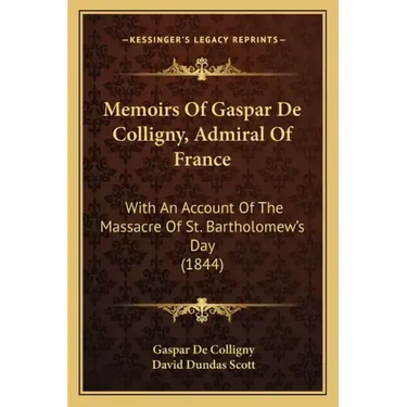 Memoirs of Gaspar de Colligny, Admiral of France: With an Account of the Massacre of St. Bartholomew's Day (1844)