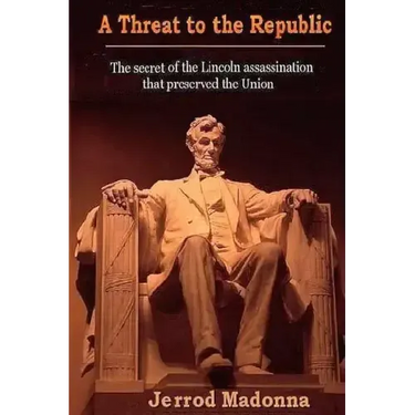 A Threat to the Republic: The Lincoln Assassination Secret that Preserved the Union