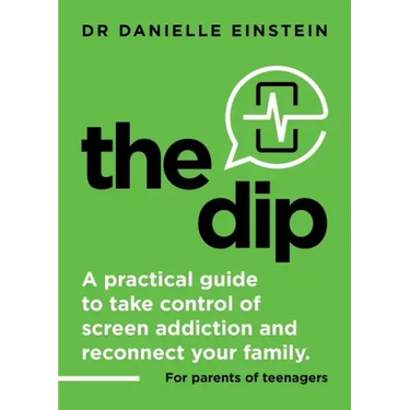 The Dip: A practical guide to take control of screen addiction and reconnect your family. For parents of teenagers