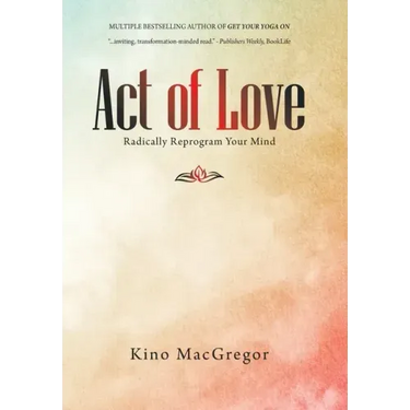 Act of Love: Radically Reprogram Your Mind